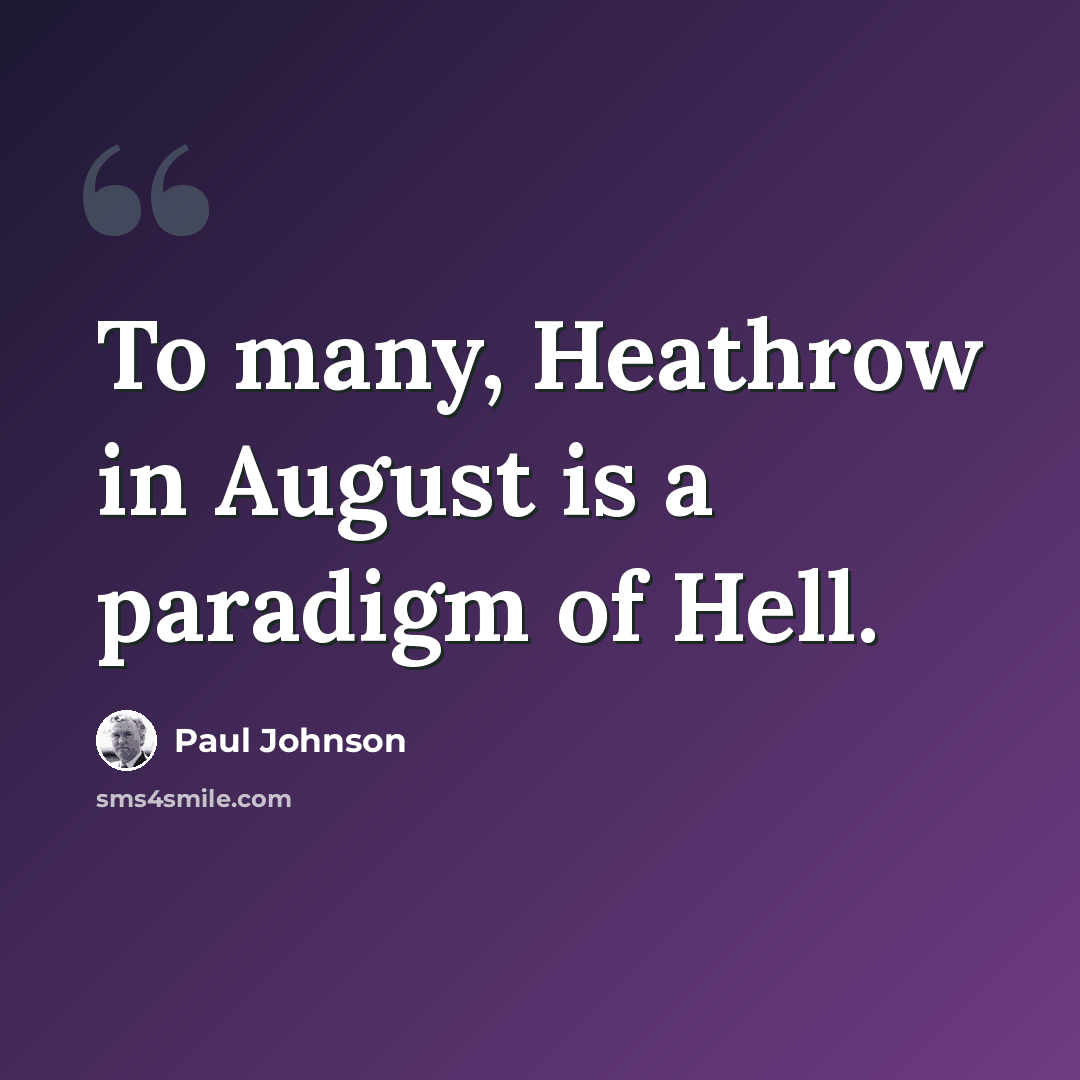 “To many, Heathrow in August is a paradigm of Hell.” quote by Paul Johnson