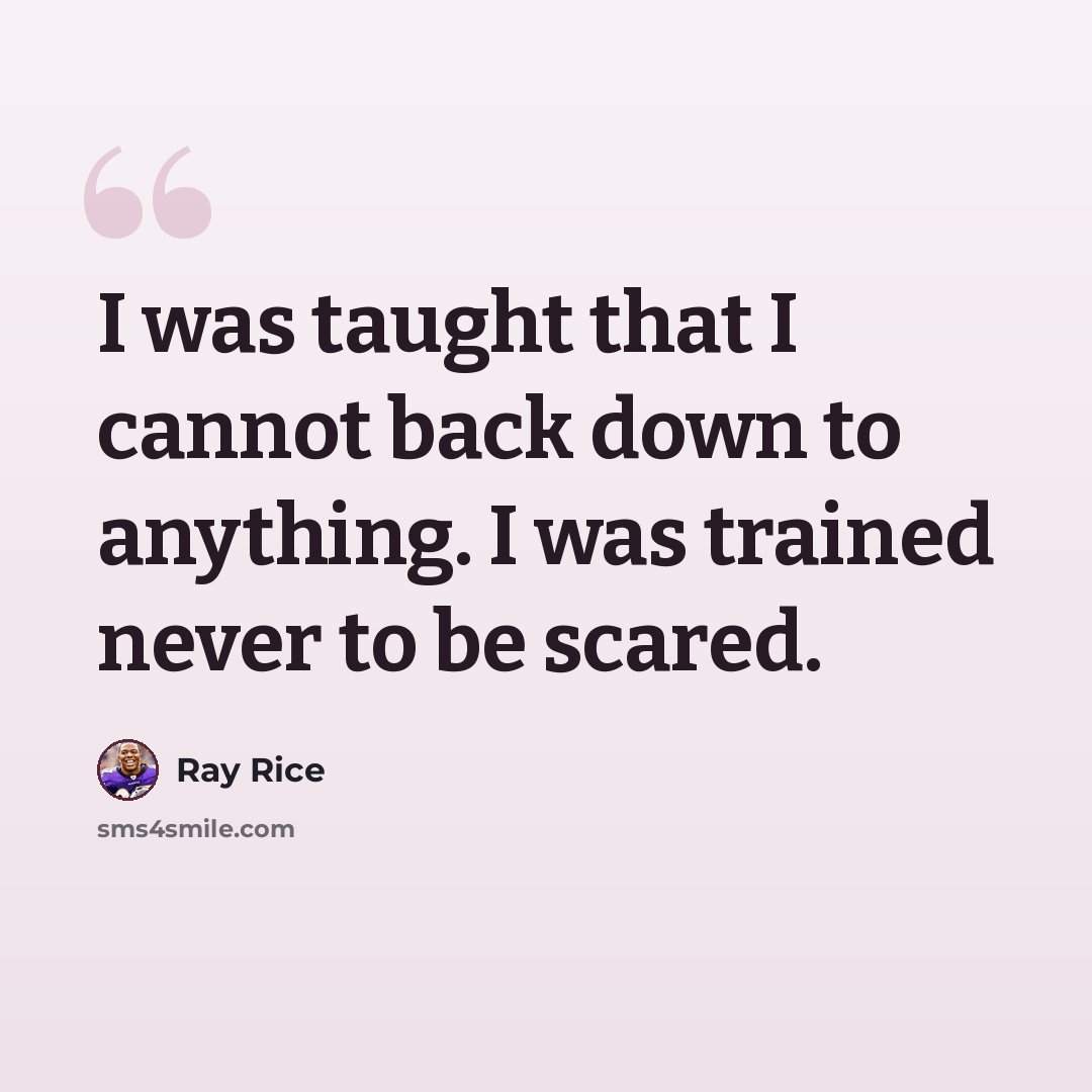 “I was taught that I cannot back down to anything. I was trained never to be scared.” quote by Ray Rice