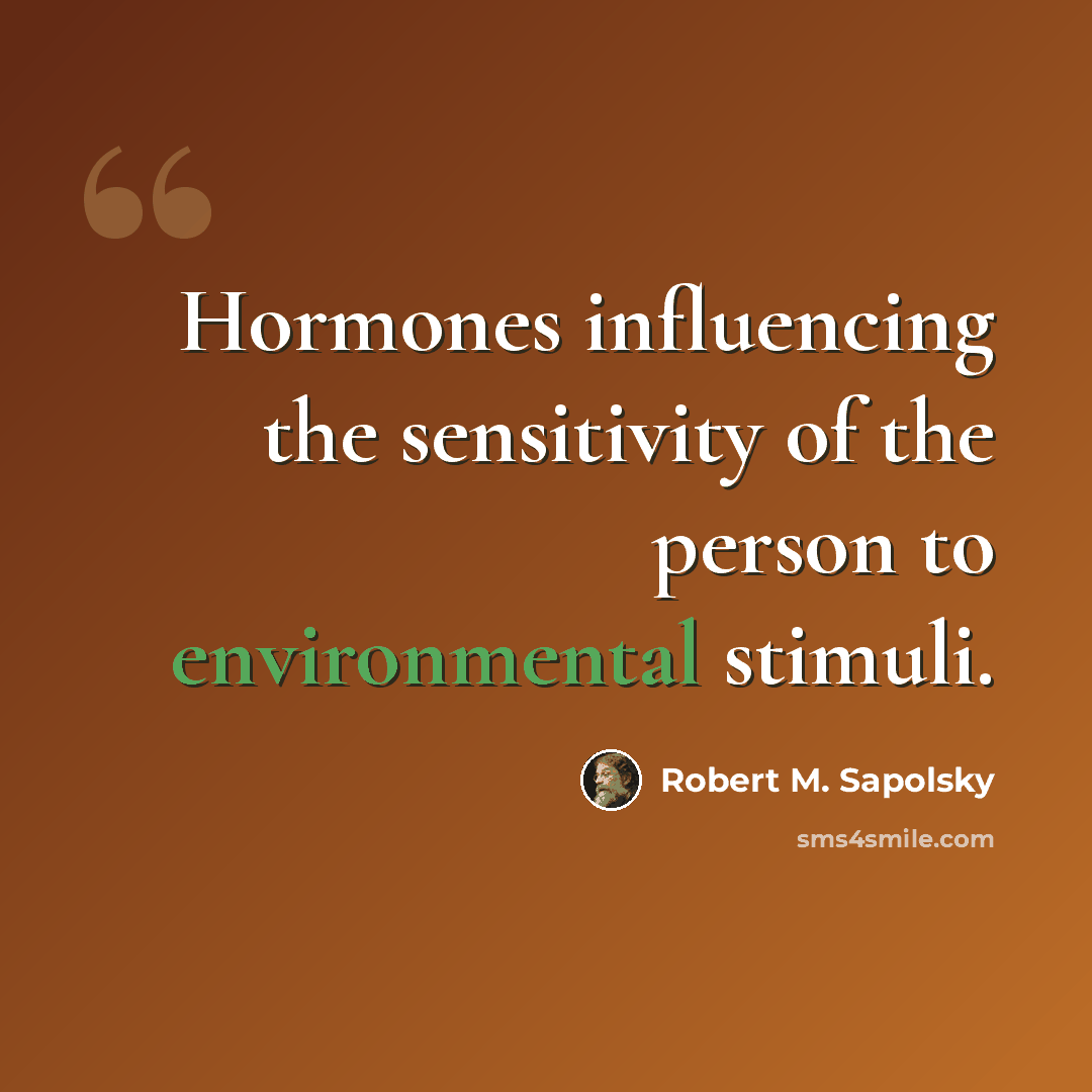 “Hormones influencing the sensitivity of the person to environmental stimuli.” quote by Robert M. Sapolsky