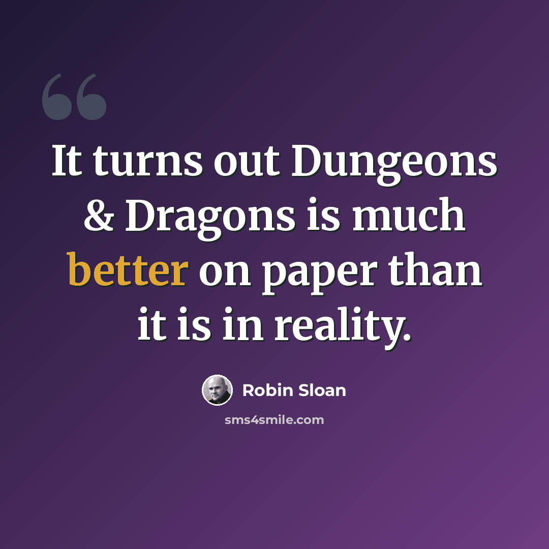 “It turns out Dungeons & Dragons is much better on paper than it is in reality.” quote by Robin Sloan