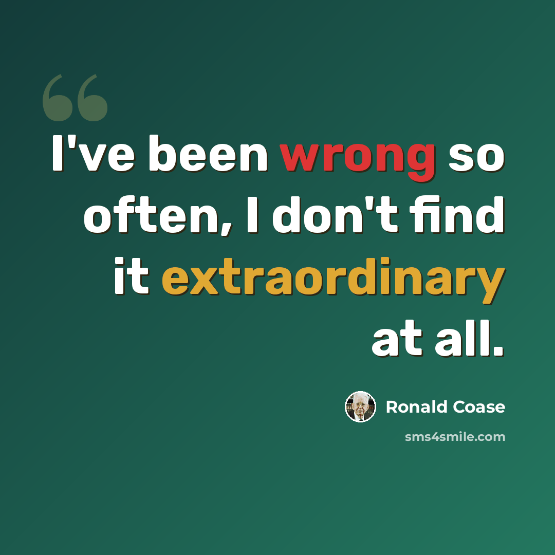 “I've been wrong so often, I don't find it extraordinary at all.” quote by Ronald Coase