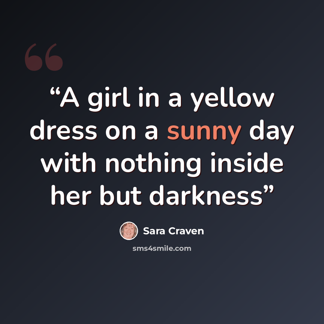 “A girl in a yellow dress on a sunny day with nothing inside her but darkness” quote by Sara Craven