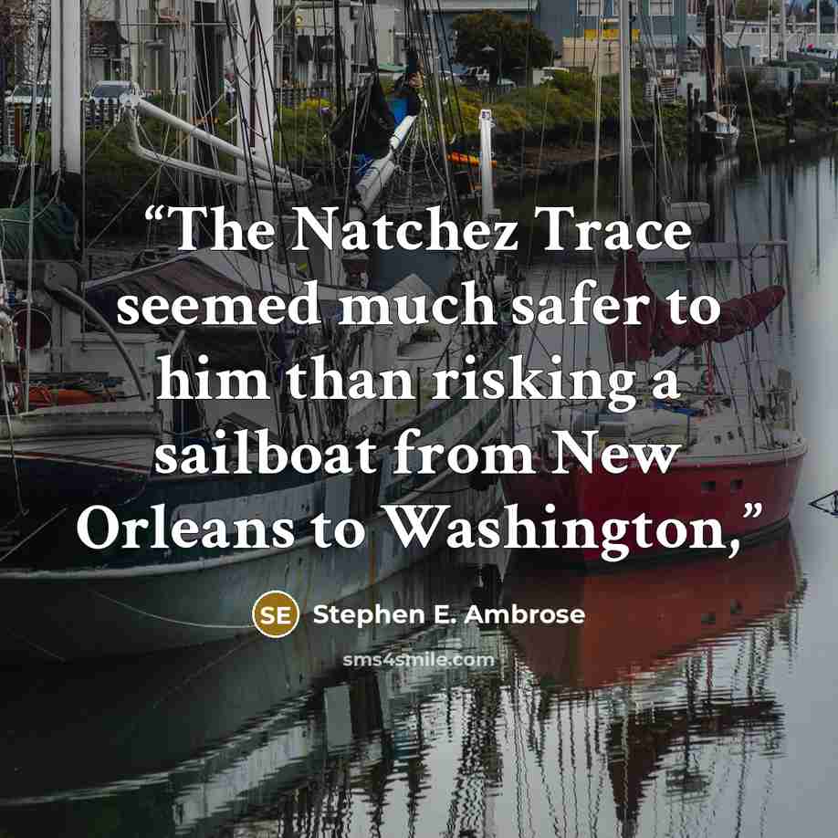 “The Natchez Trace seemed much safer to him than risking a sailboat from New Orleans to Washington,” quote by Stephen E. Ambrose