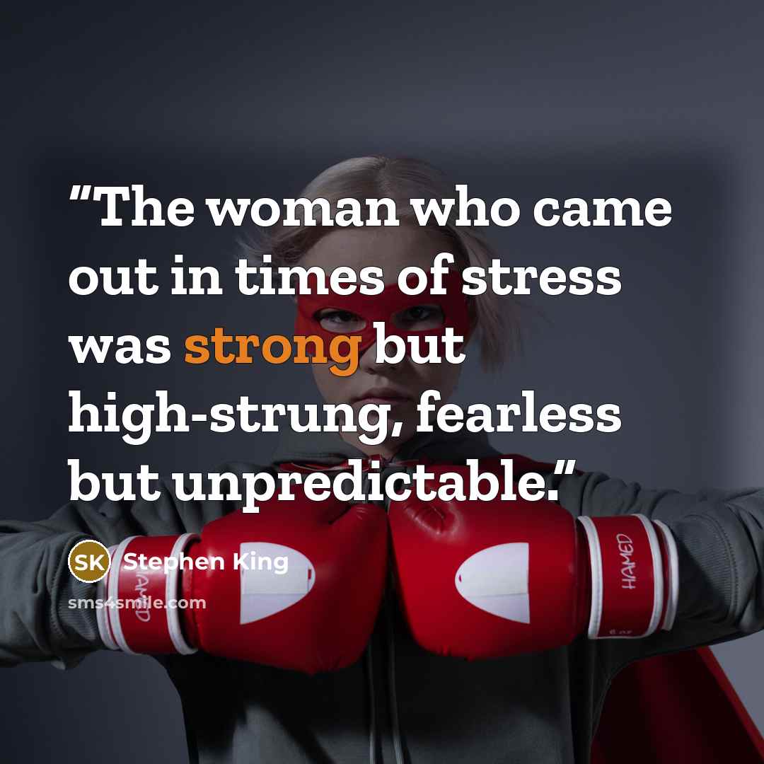“The woman who came out in times of stress was strong but high-strung, fearless but unpredictable.” quote by Stephen King