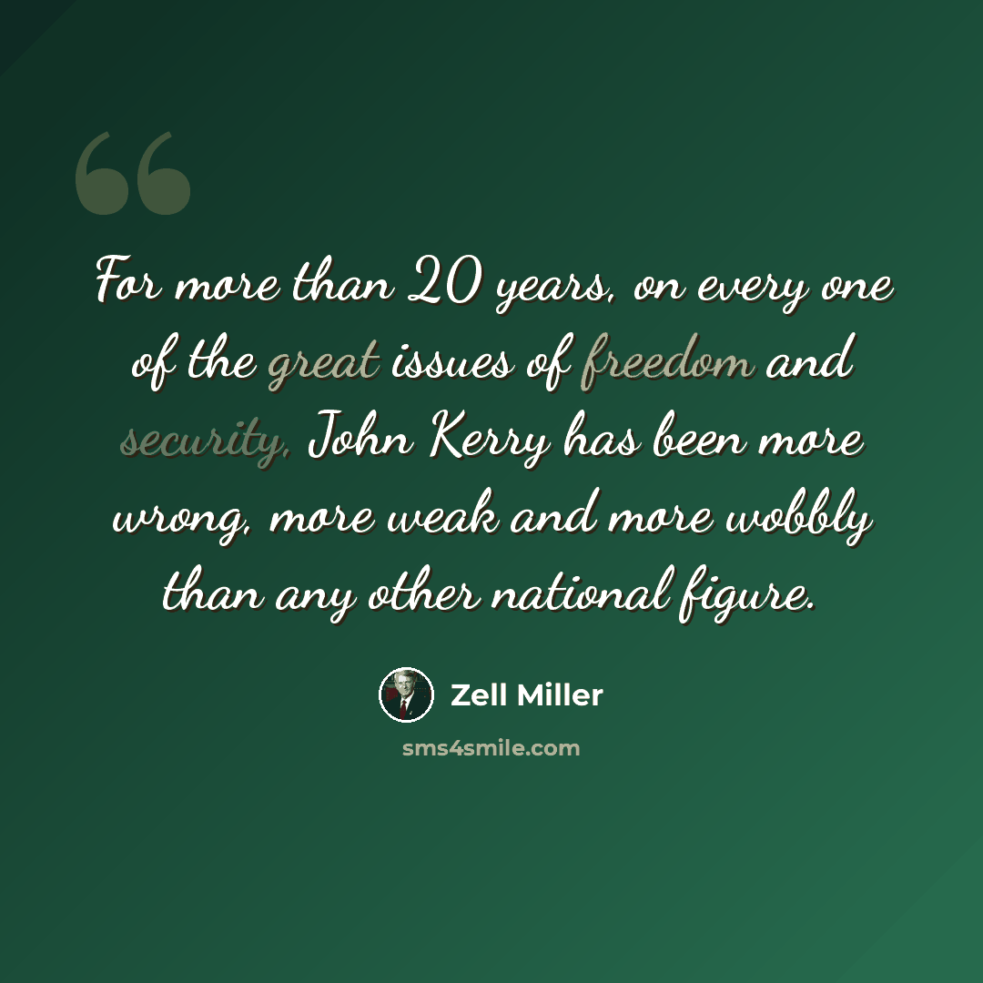 “For more than 20 years, on every one of the great issues of freedom and security, John Kerry has been more wrong, more weak and more wobbly than any other national figure.” quote by Zell Miller