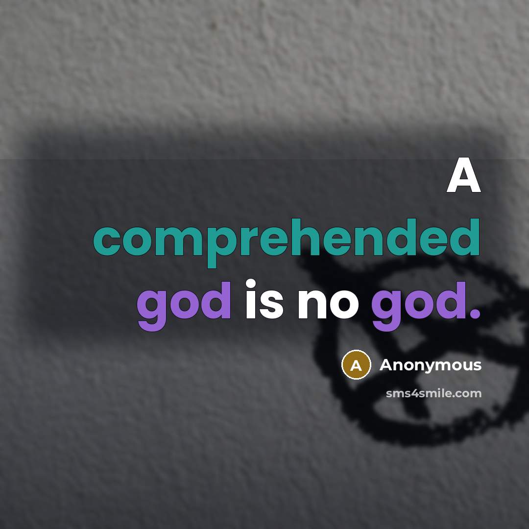 “A comprehended god is no god.” quote by Anonymous
