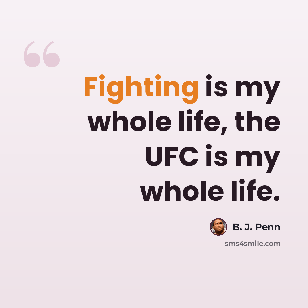 “Fighting is my whole life, the UFC is my whole life.” quote by B. J. Penn