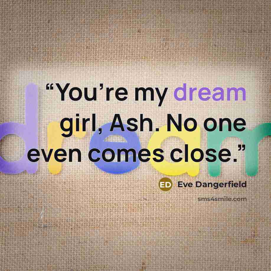 “You’re my dream girl, Ash. No one even comes close.” quote by Eve Dangerfield