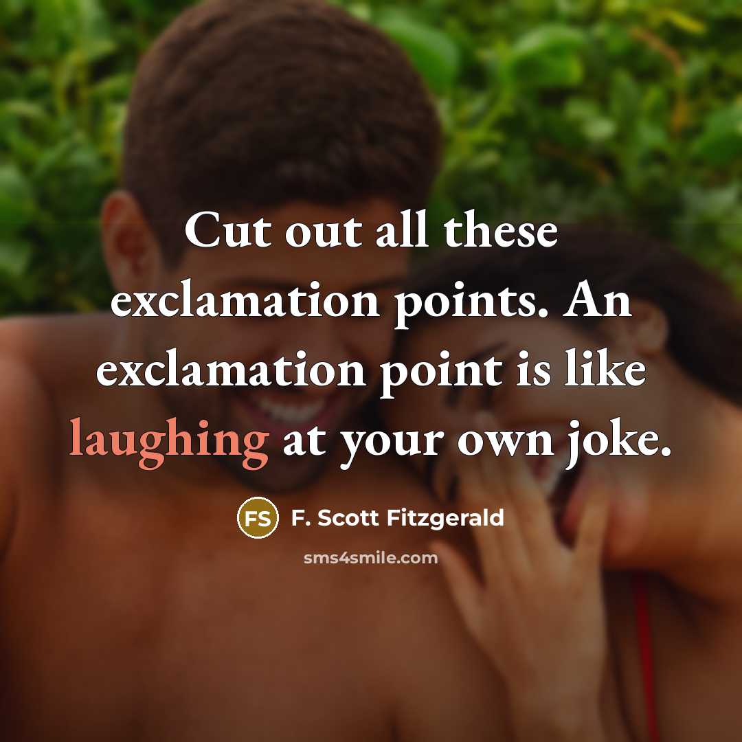 “Cut out all these exclamation points. An exclamation point is like laughing at your own joke.” quote by F. Scott Fitzgerald