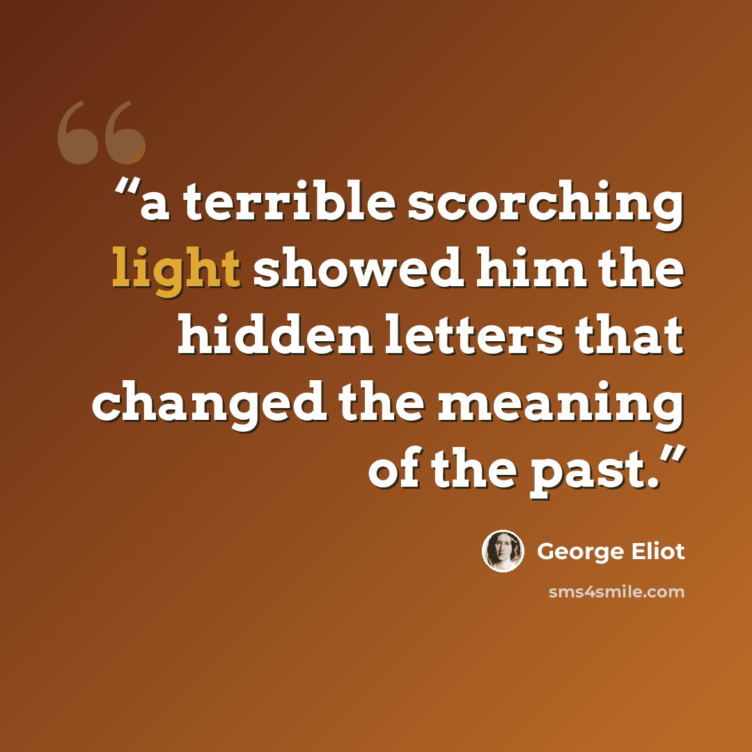 “a terrible scorching light showed him the hidden letters that changed the meaning of the past.” quote by George Eliot