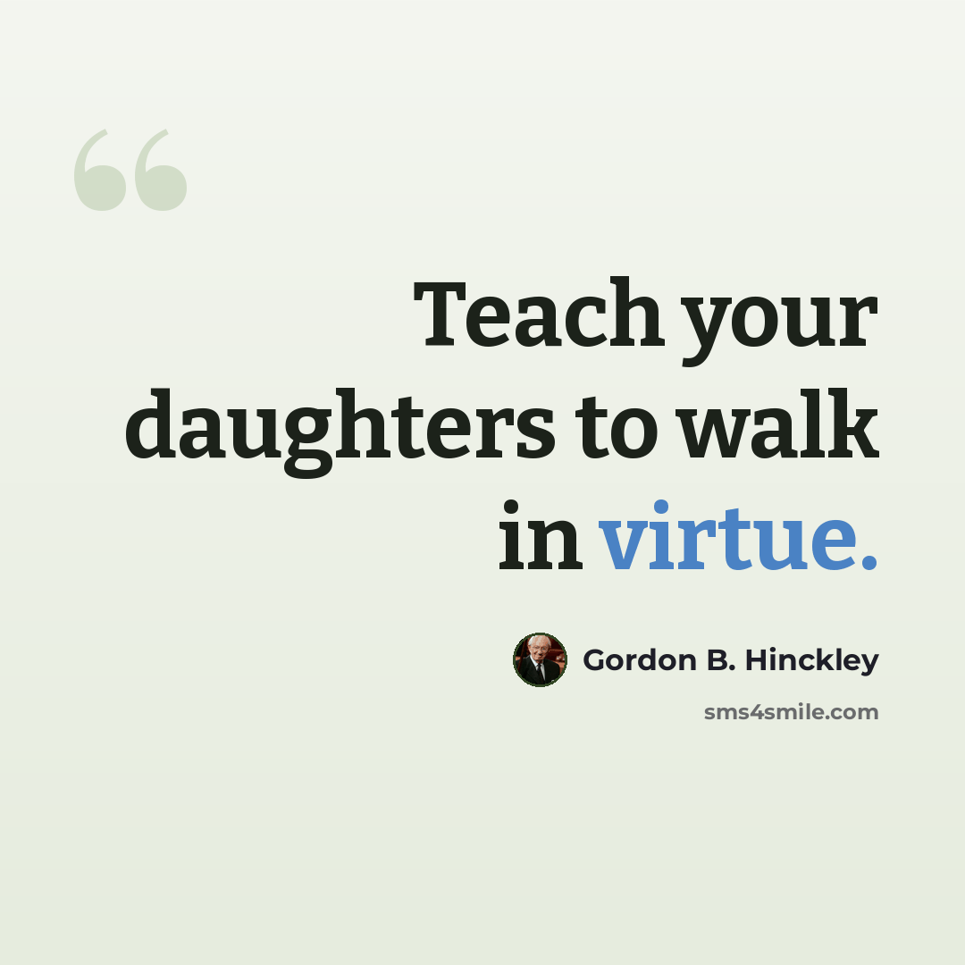 “Teach your daughters to walk in virtue.” quote by Gordon B. Hinckley