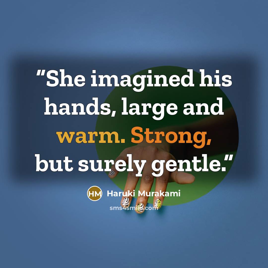 “She imagined his hands, large and warm. Strong, but surely gentle.” quote by Haruki Murakami