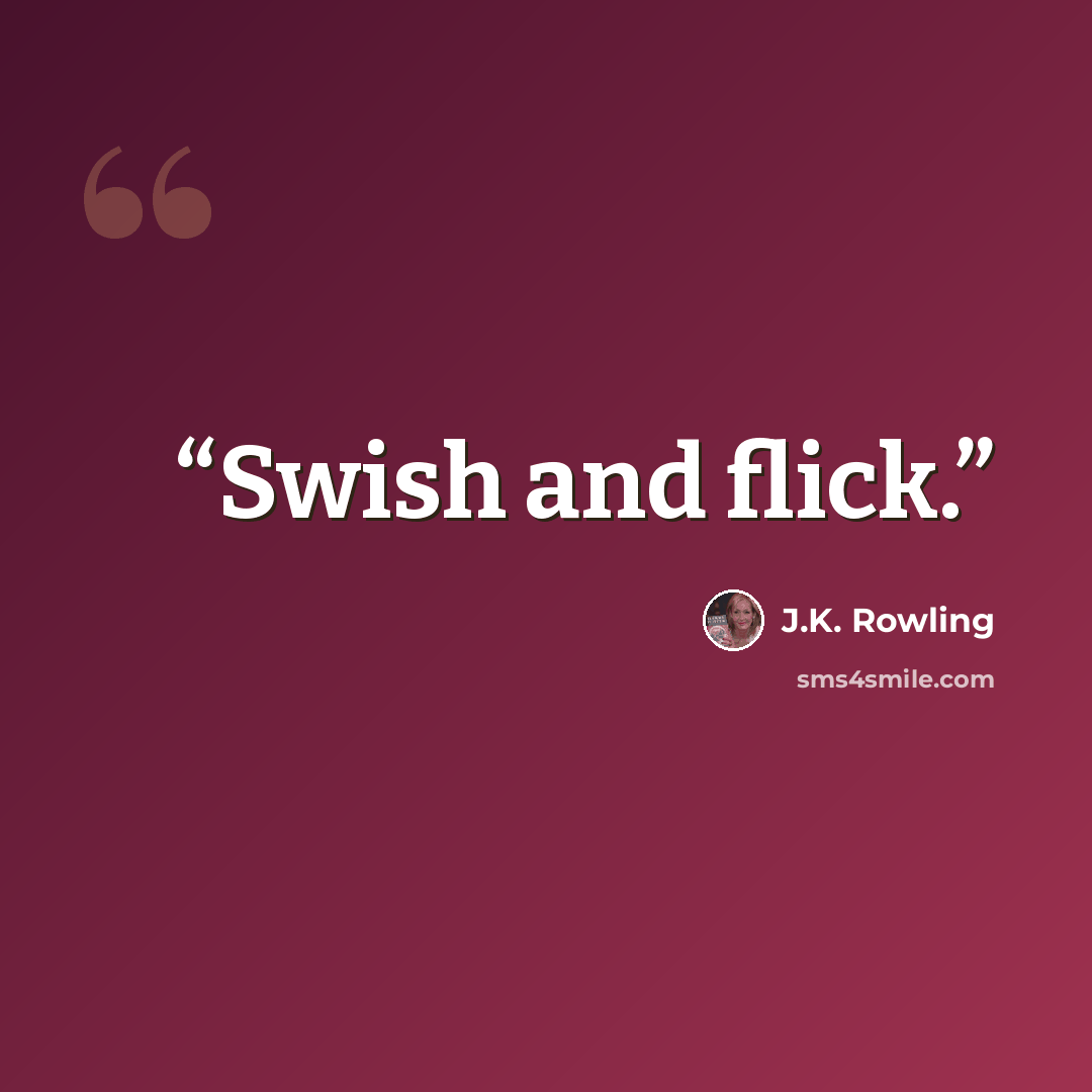 “Swish and flick.” quote by J.K. Rowling