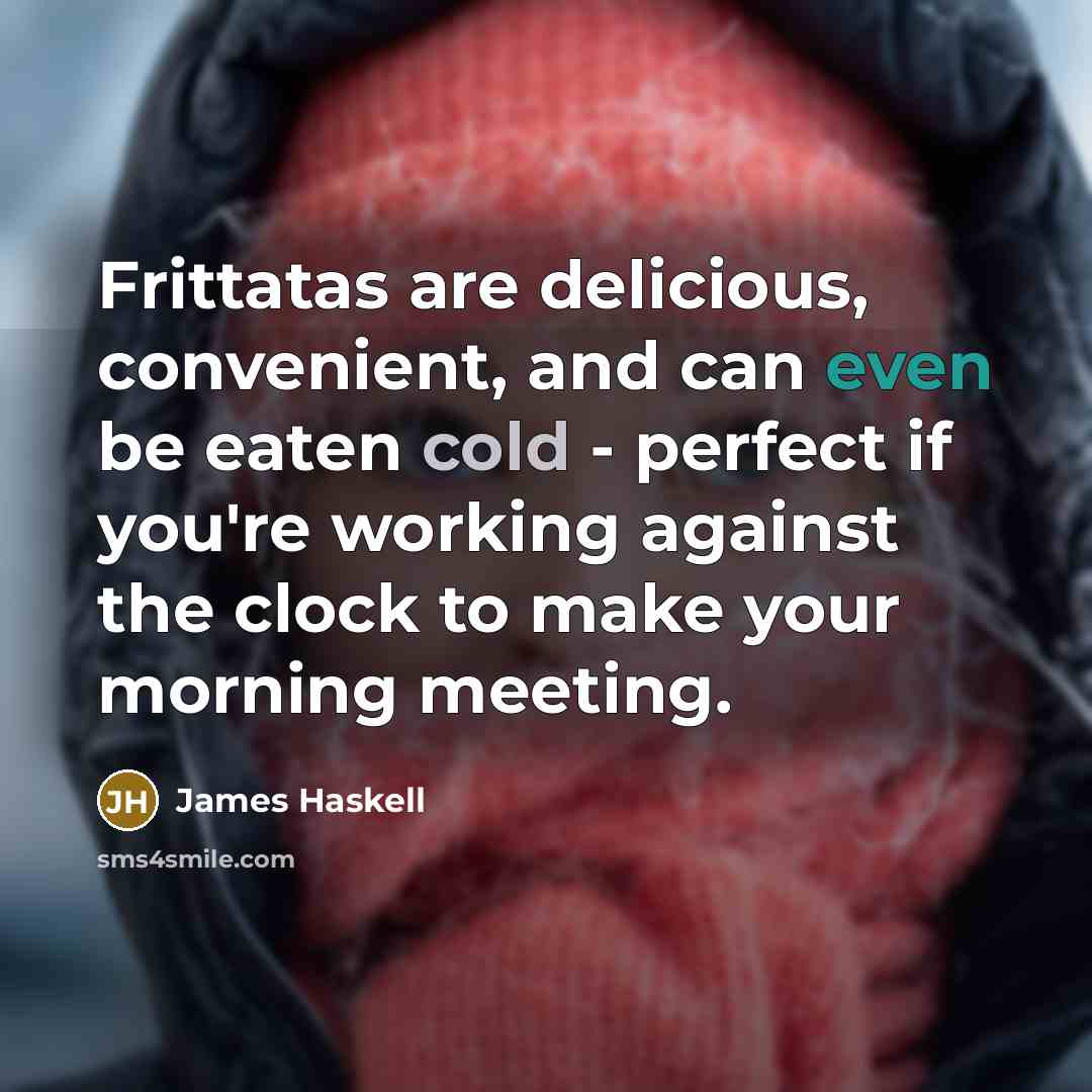 “Frittatas are delicious, convenient, and can even be eaten cold - perfect if you're working against the clock to make your morning meeting.” quote by James Haskell
