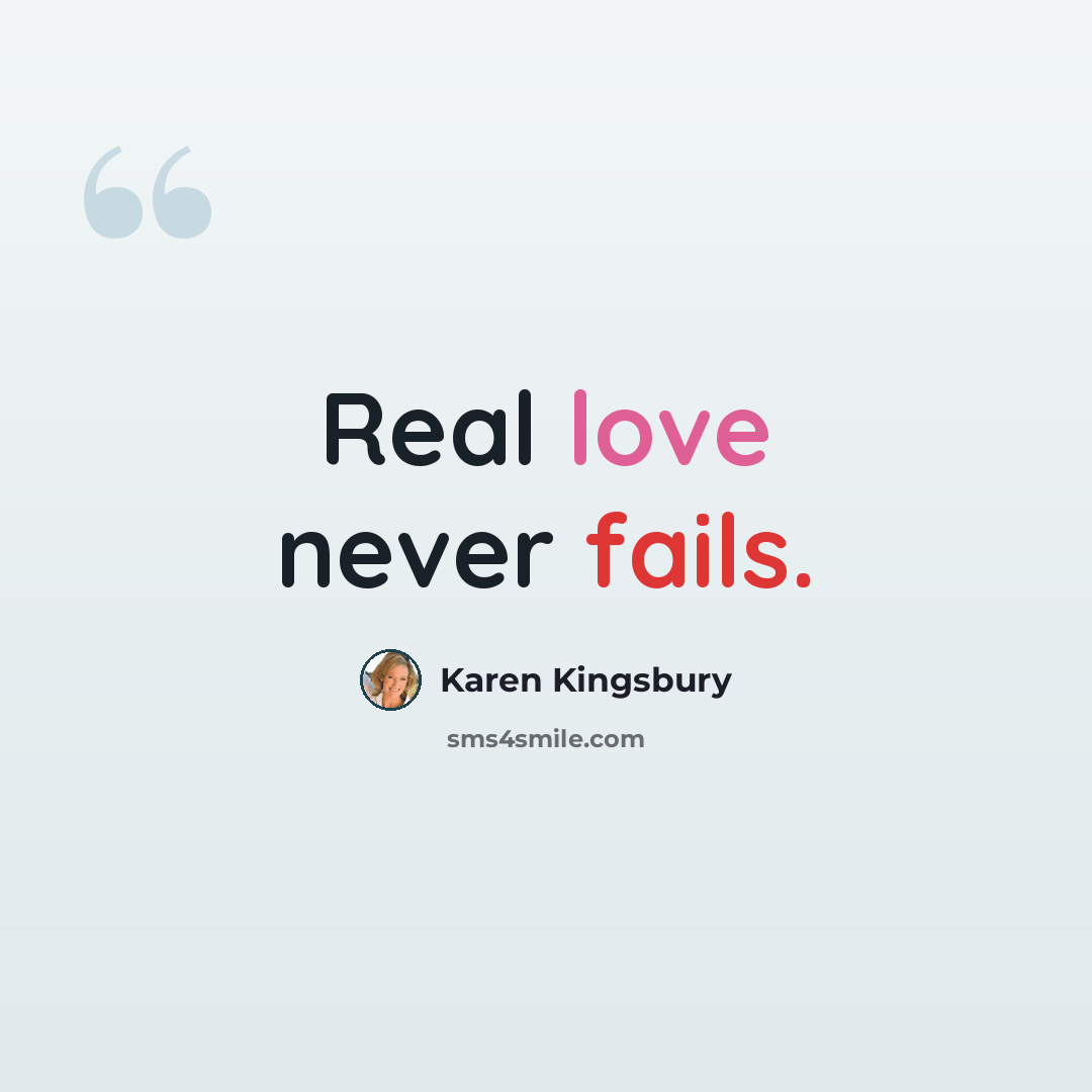 “Real love never fails.” quote by Karen Kingsbury