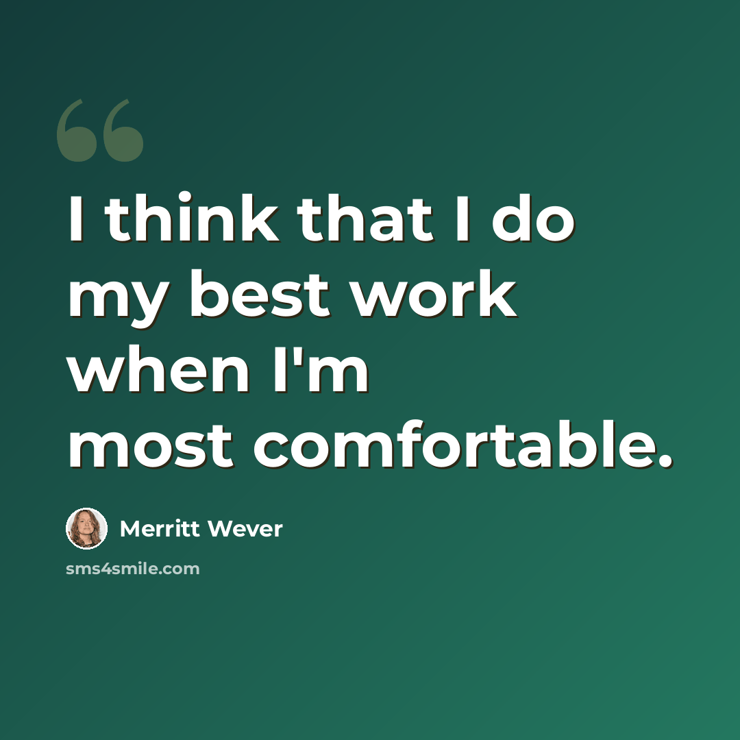 “I think that I do my best work when I'm most comfortable.” quote by Merritt Wever