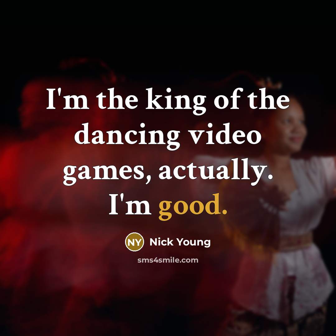“I'm the king of the dancing video games, actually. I'm good.” quote by Nick Young