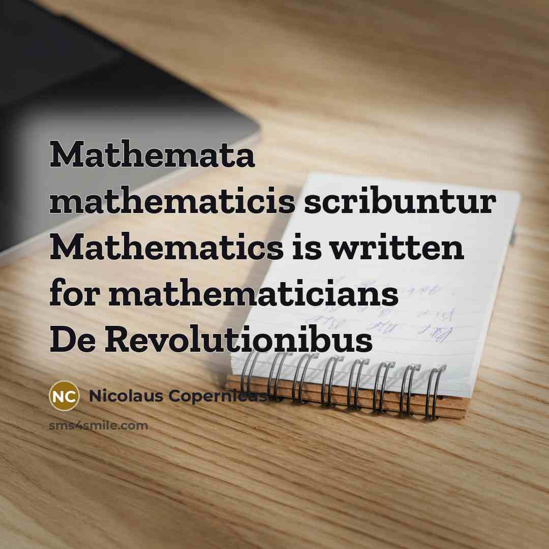 “Mathemata mathematicis scribuntur Mathematics is written for mathematicians De Revolutionibus” quote by Nicolaus Copernicus