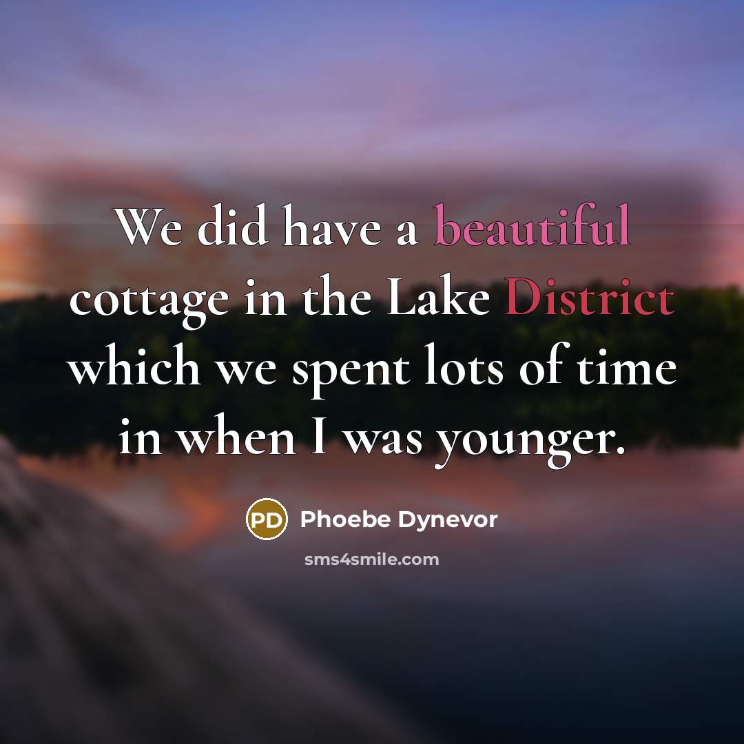 “We did have a beautiful cottage in the Lake District which we spent lots of time in when I was younger.” quote by Phoebe Dynevor