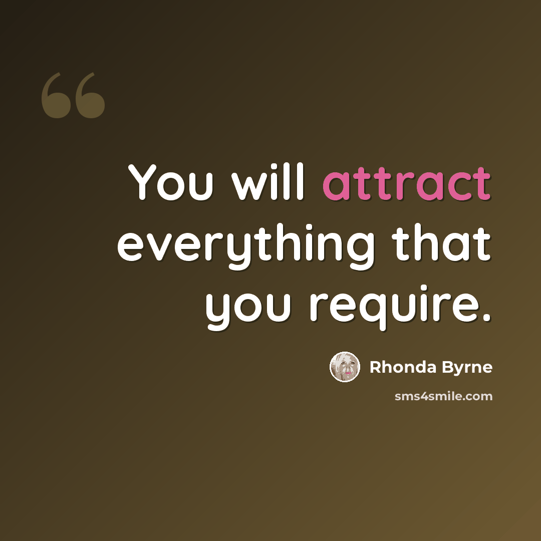“You will attract everything that you require.” quote by Rhonda Byrne