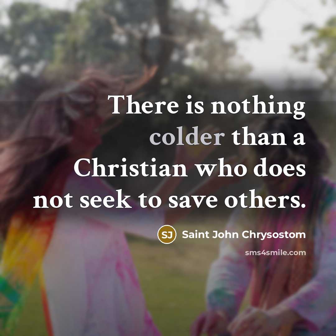 “There is nothing colder than a Christian who does not seek to save others.” quote by Saint John Chrysostom