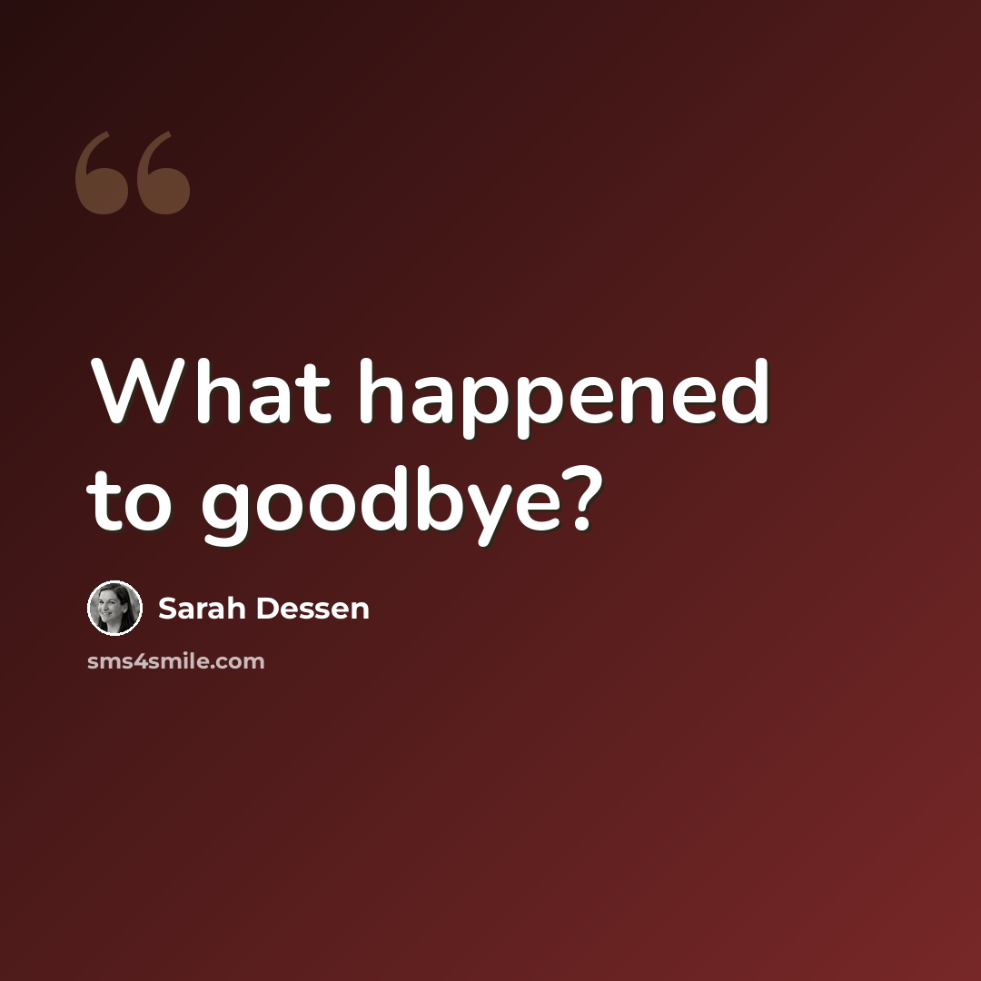 “What happened to goodbye?” quote by Sarah Dessen