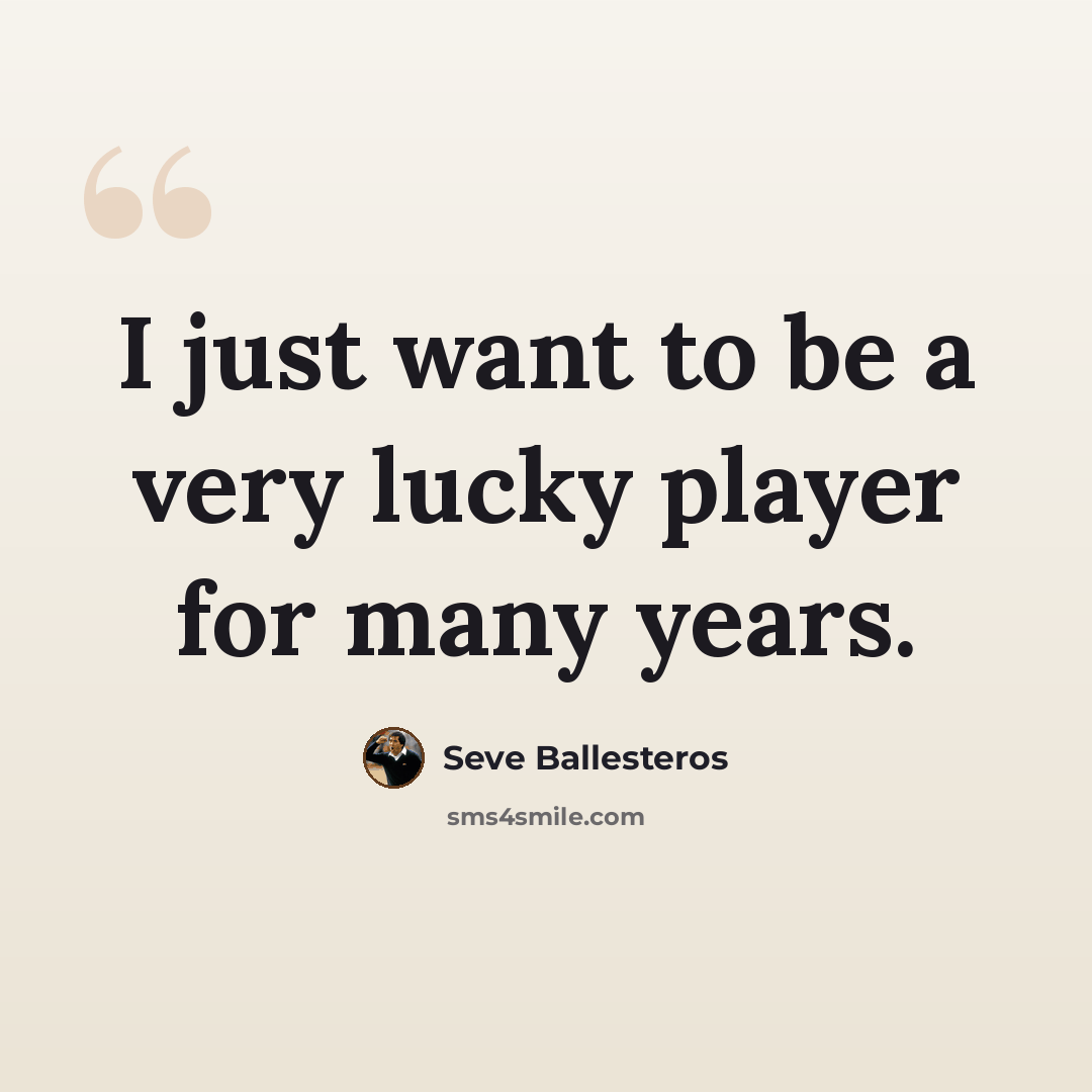 “I just want to be a very lucky player for many years.” quote by Seve Ballesteros
