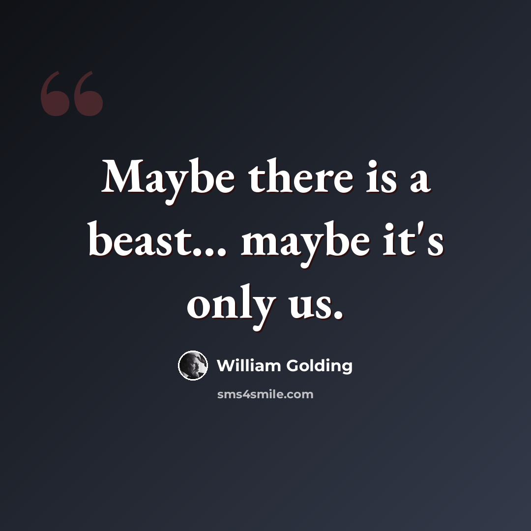 “Maybe there is a beast… maybe it's only us.” quote by William Golding
