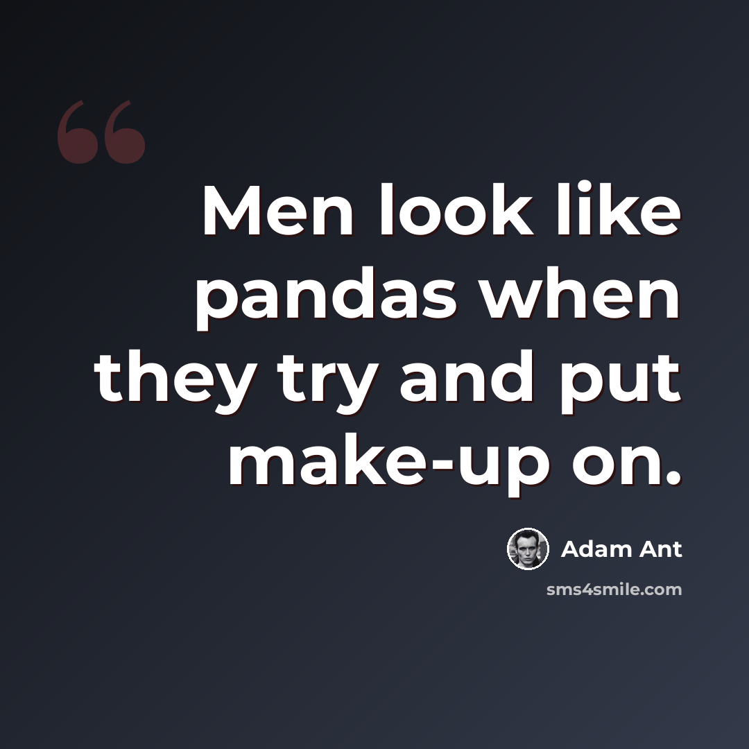 “Men look like pandas when they try and put make-up on.” quote by Adam Ant