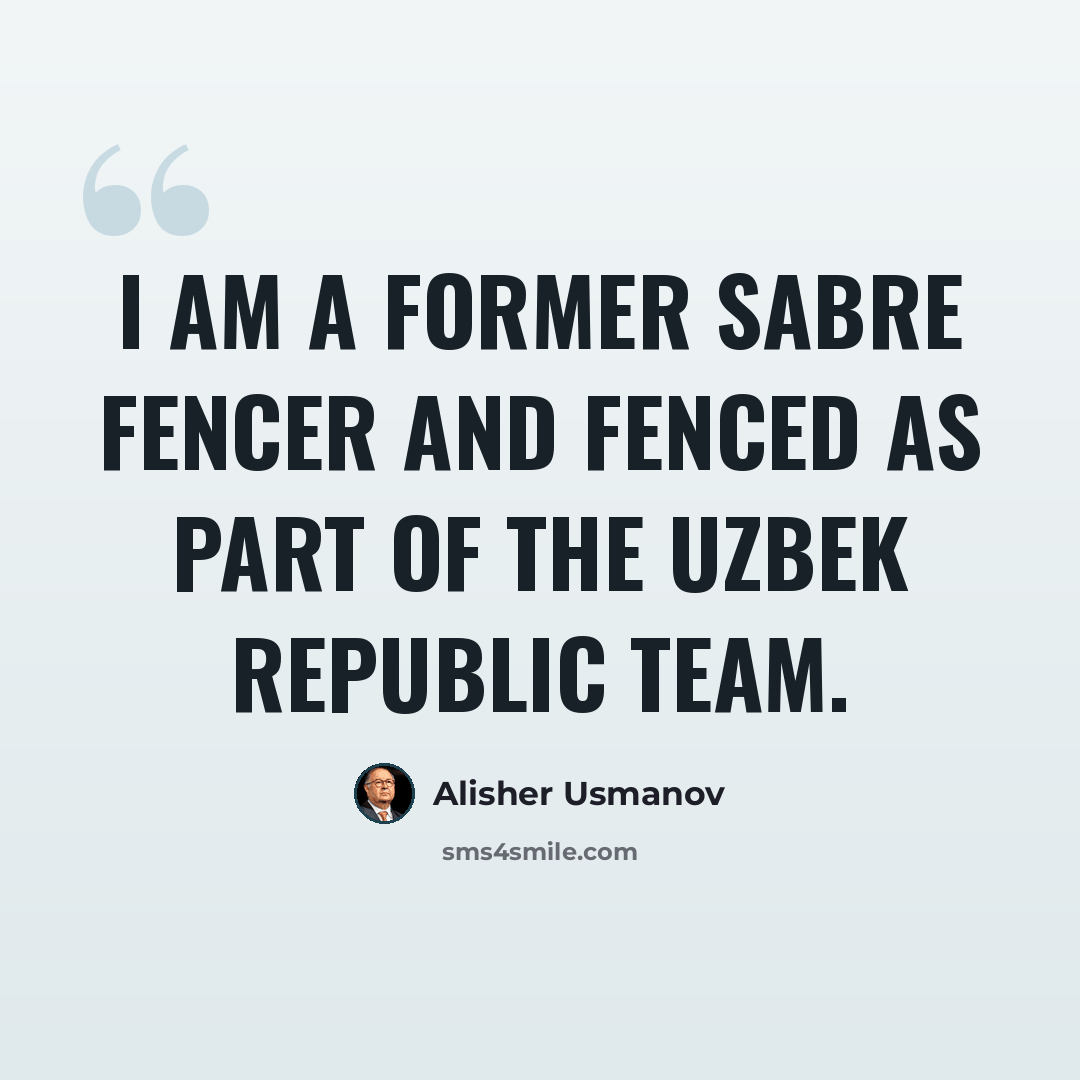 “I am a former sabre fencer and fenced as part of the Uzbek republic team.” quote by Alisher Usmanov