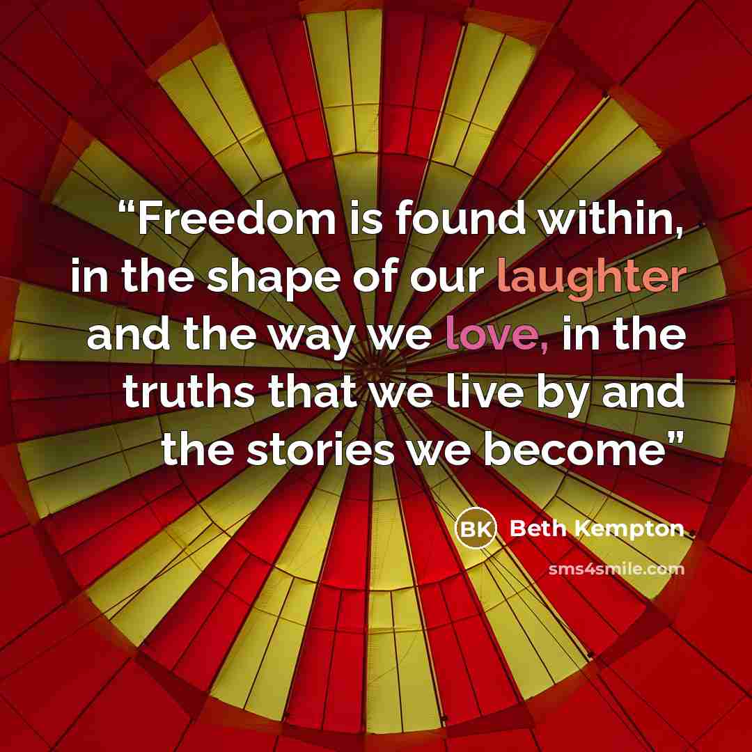 “Freedom is found within, in the shape of our laughter and the way we love, in the truths that we live by and the stories we become” quote by Beth Kempton