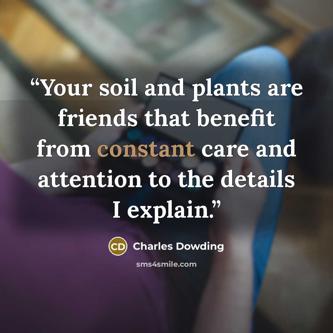 “Your soil and plants are friends that benefit from constant care and attention to the details I explain.” quote by Charles Dowding