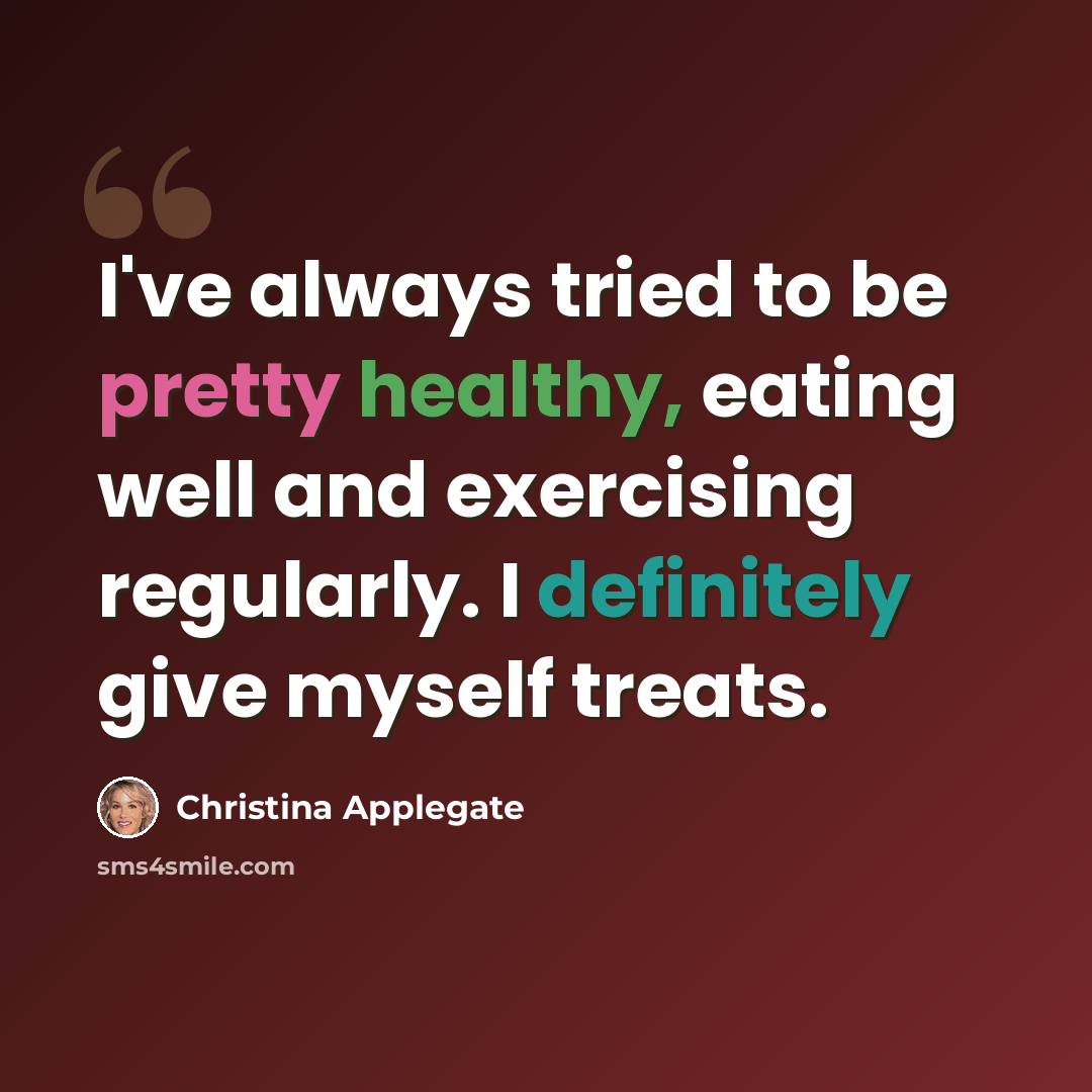 “I've always tried to be pretty healthy, eating well and exercising regularly. I definitely give myself treats.” quote by Christina Applegate