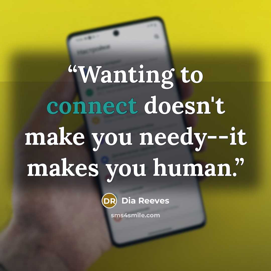“Wanting to connect doesn't make you needy--it makes you human.” quote by Dia Reeves
