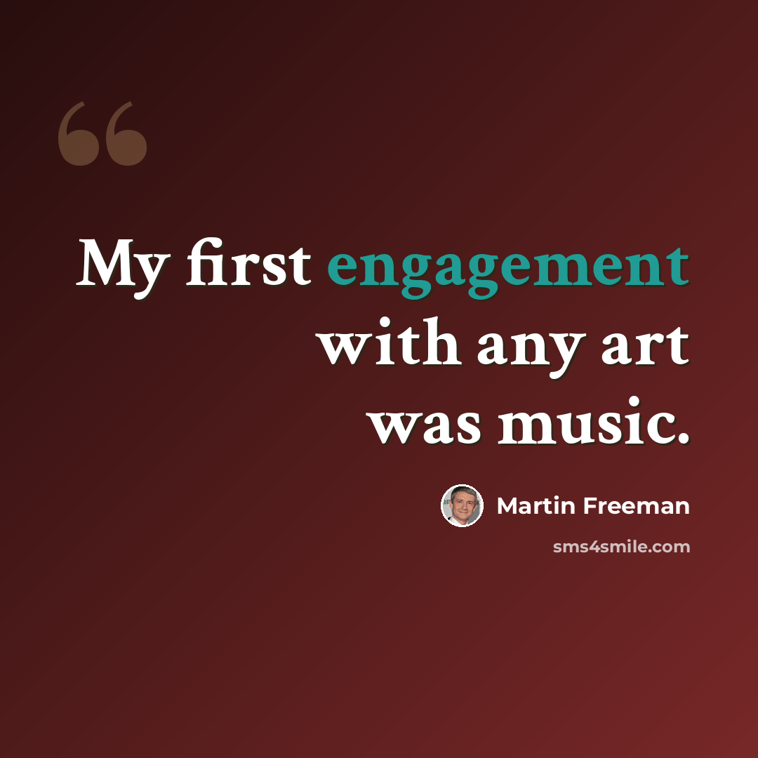 “My first engagement with any art was music.” quote by Martin Freeman