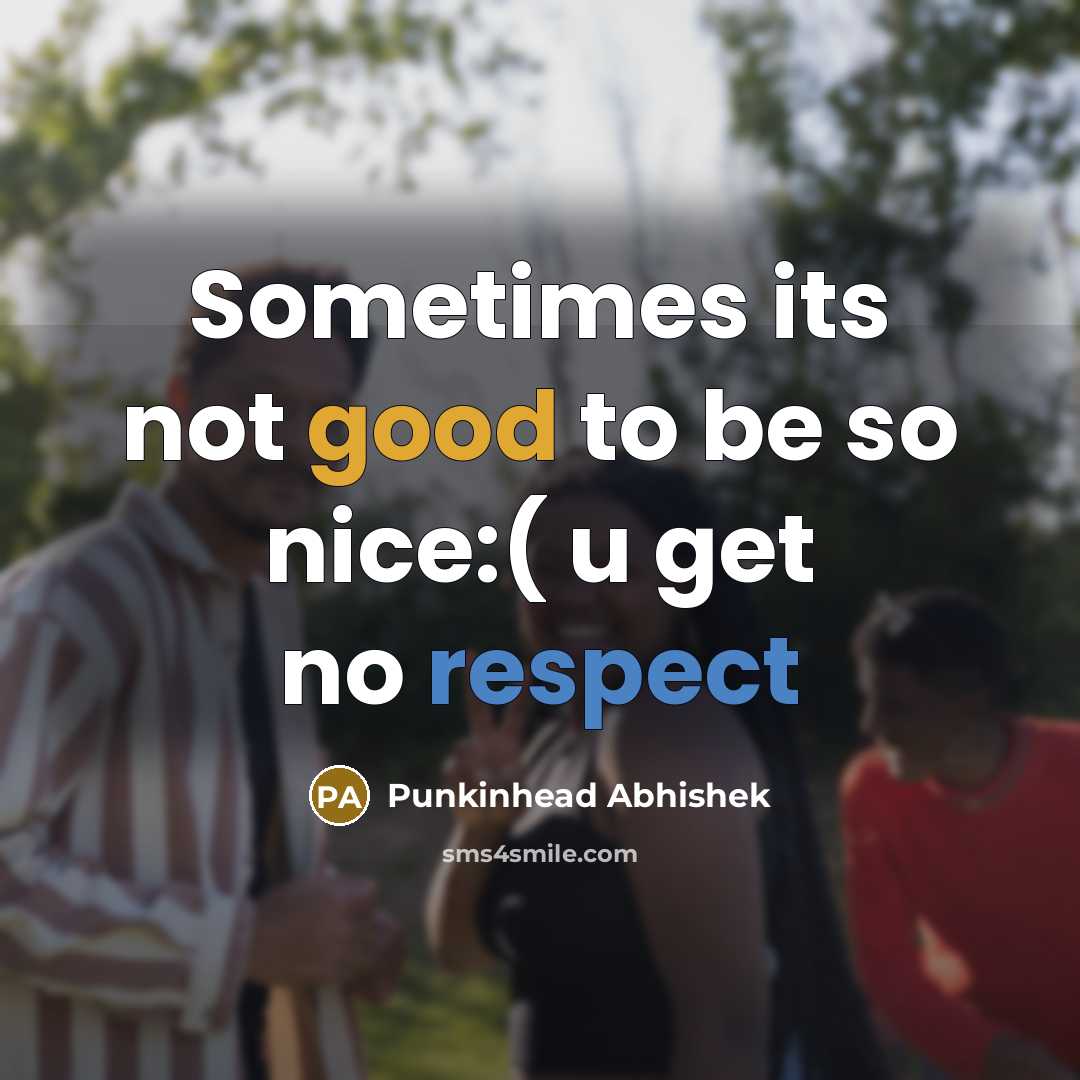 “Sometimes its not good to be so nice:( u get no respect” quote by Punkinhead Abhishek