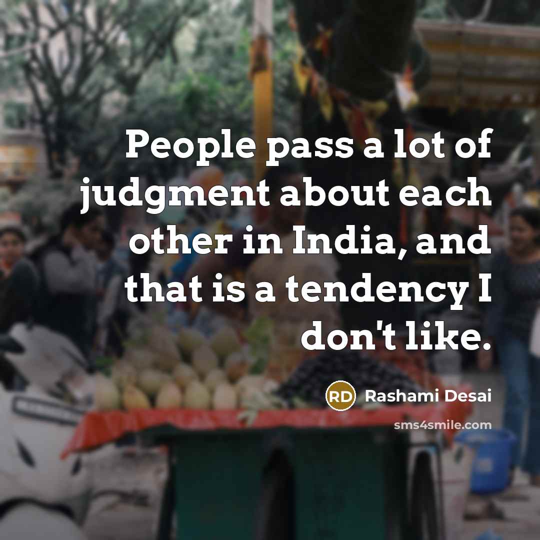 “People pass a lot of judgment about each other in India, and that is a tendency I don't like.” quote by Rashami Desai