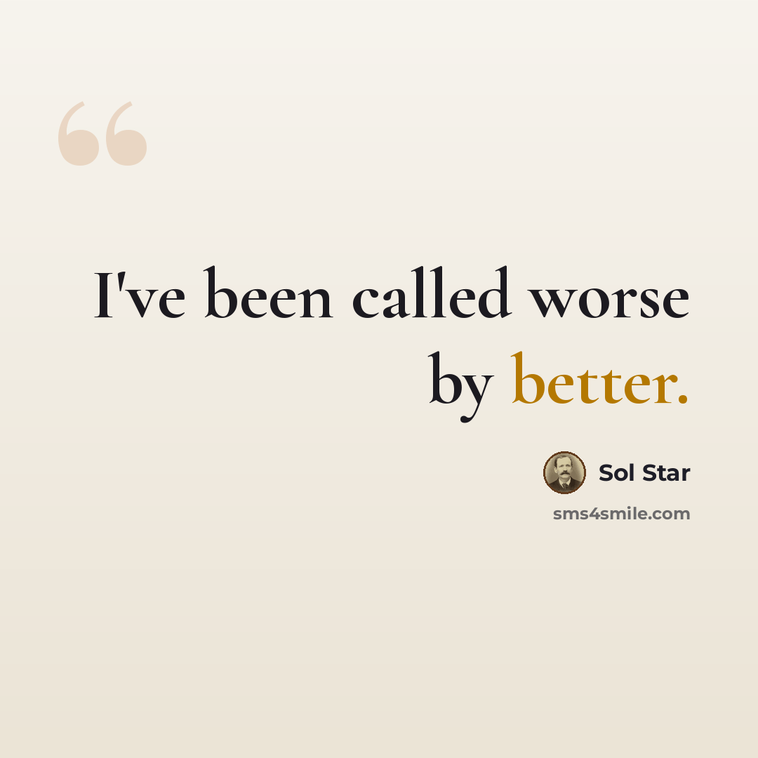 “I've been called worse by better.” quote by Sol Star