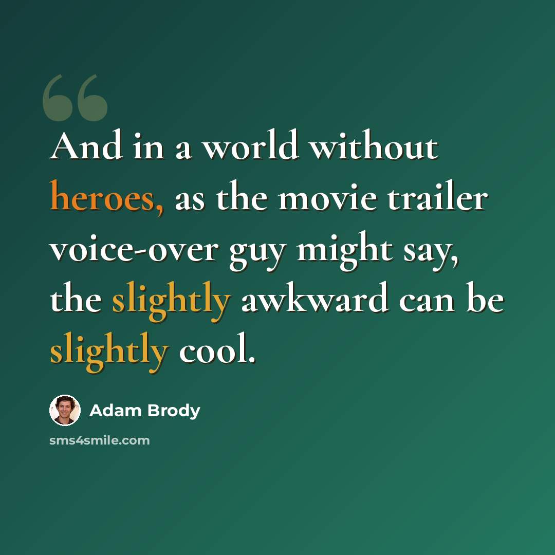 “And in a world without heroes, as the movie trailer voice-over guy might say, the slightly awkward can be slightly cool.” quote by Adam Brody