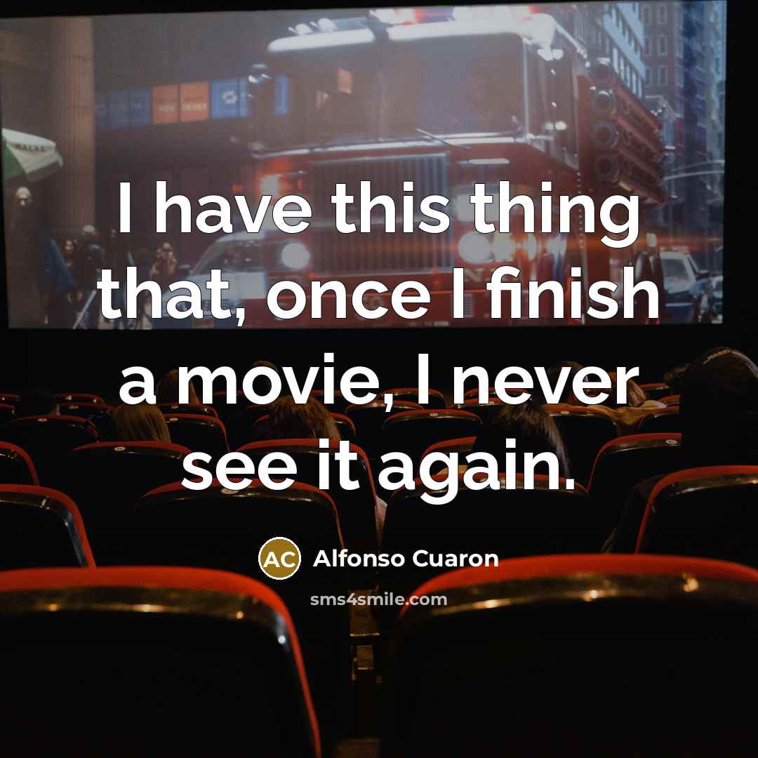 “I have this thing that, once I finish a movie, I never see it again.” quote by Alfonso Cuaron