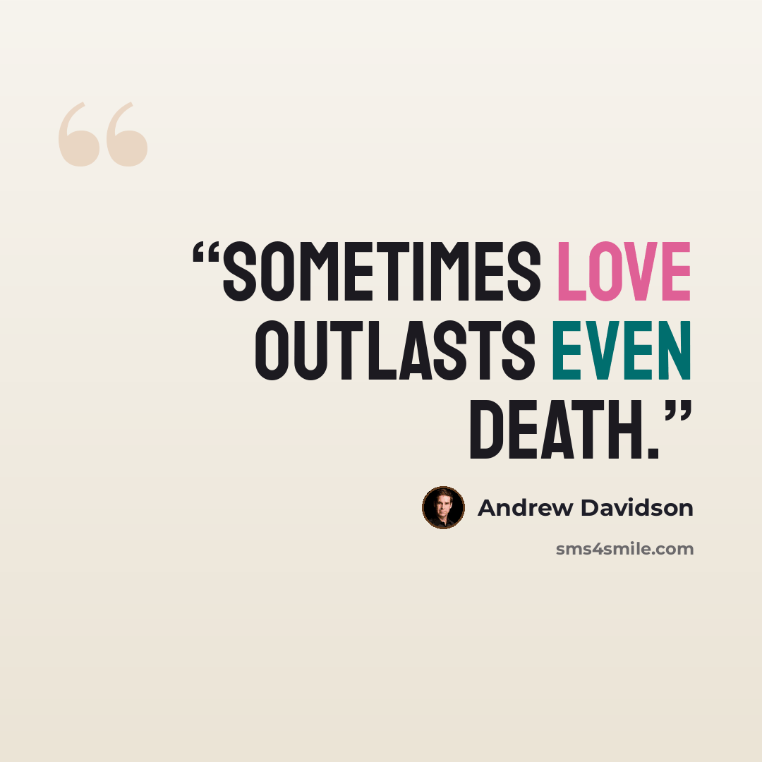 “Sometimes love outlasts even death.” quote by Andrew Davidson