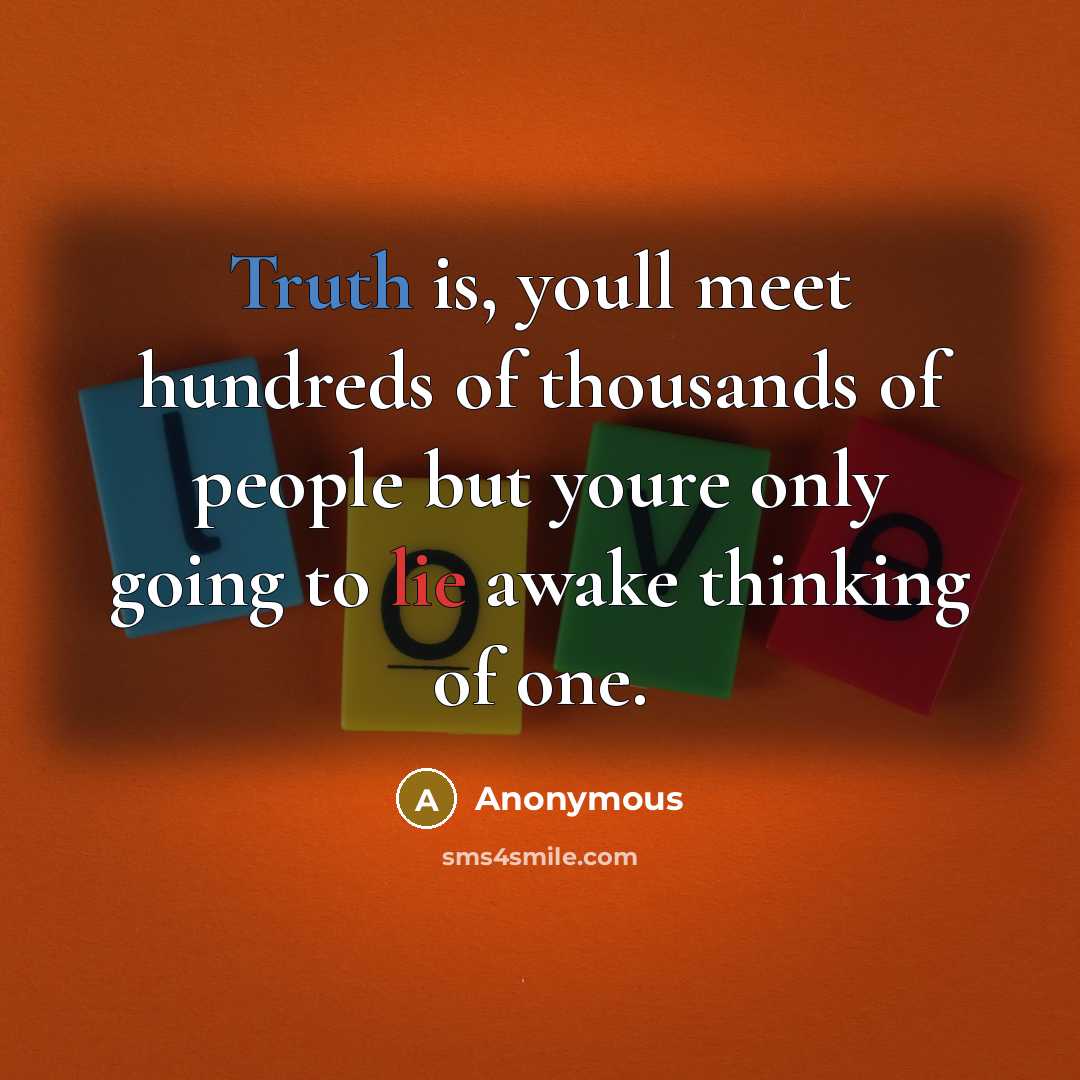 “Truth is, youll meet hundreds of thousands of people but youre only going to lie awake thinking of one.” quote by Anonymous
