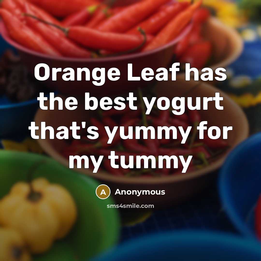 “Orange Leaf has the best yogurt that's yummy for my tummy” quote by Anonymous