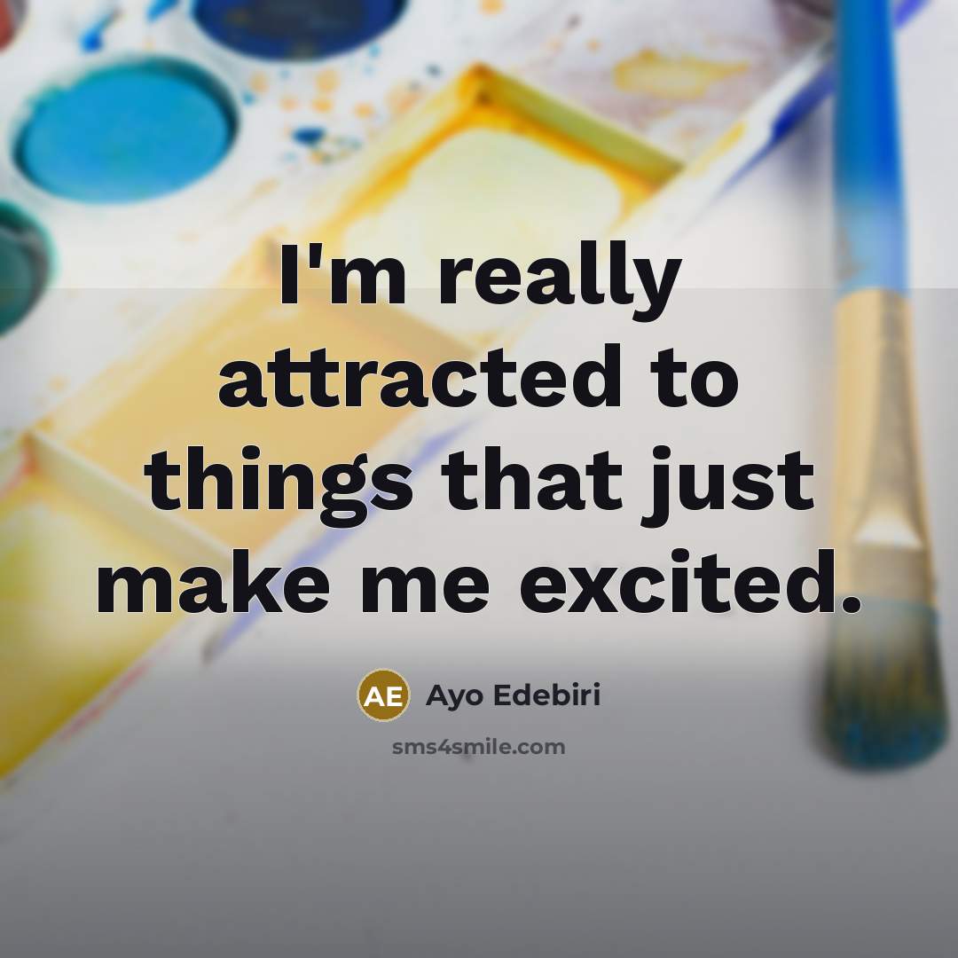 “I'm really attracted to things that just make me excited.” quote by Ayo Edebiri