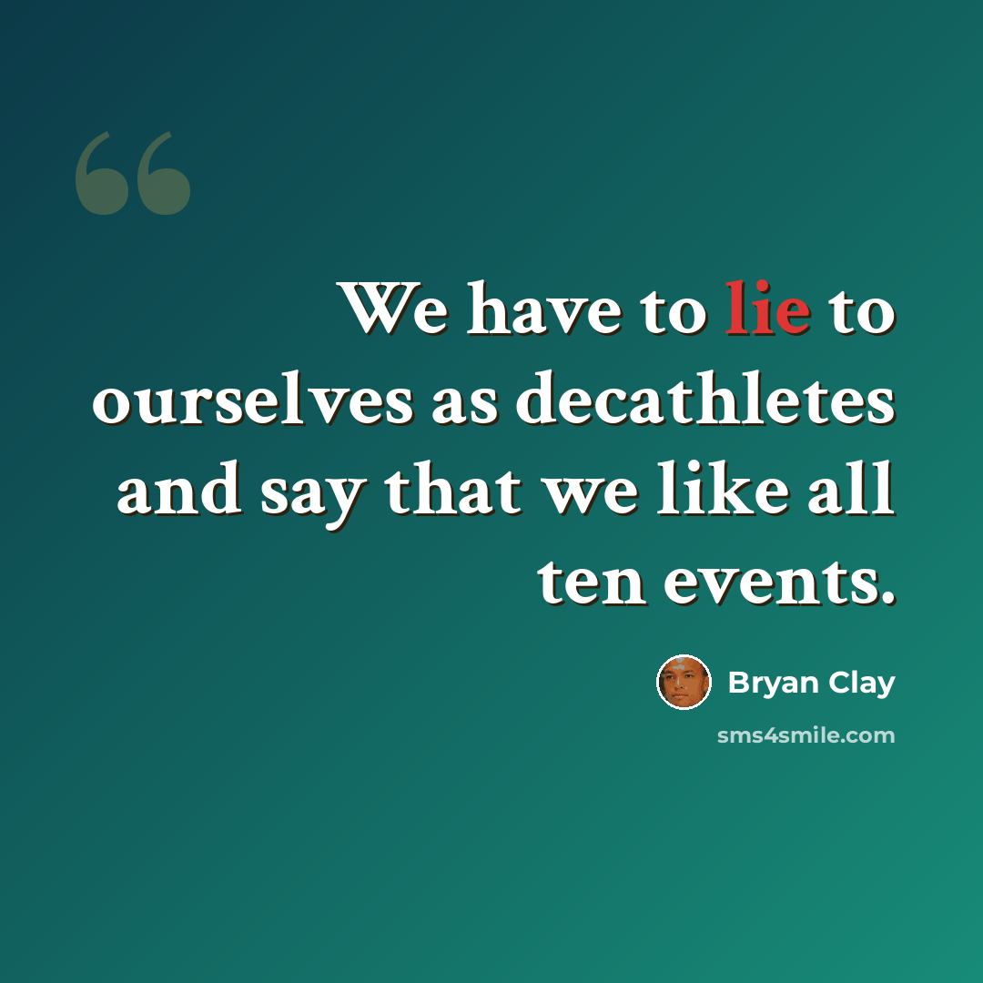 “We have to lie to ourselves as decathletes and say that we like all ten events.” quote by Bryan Clay