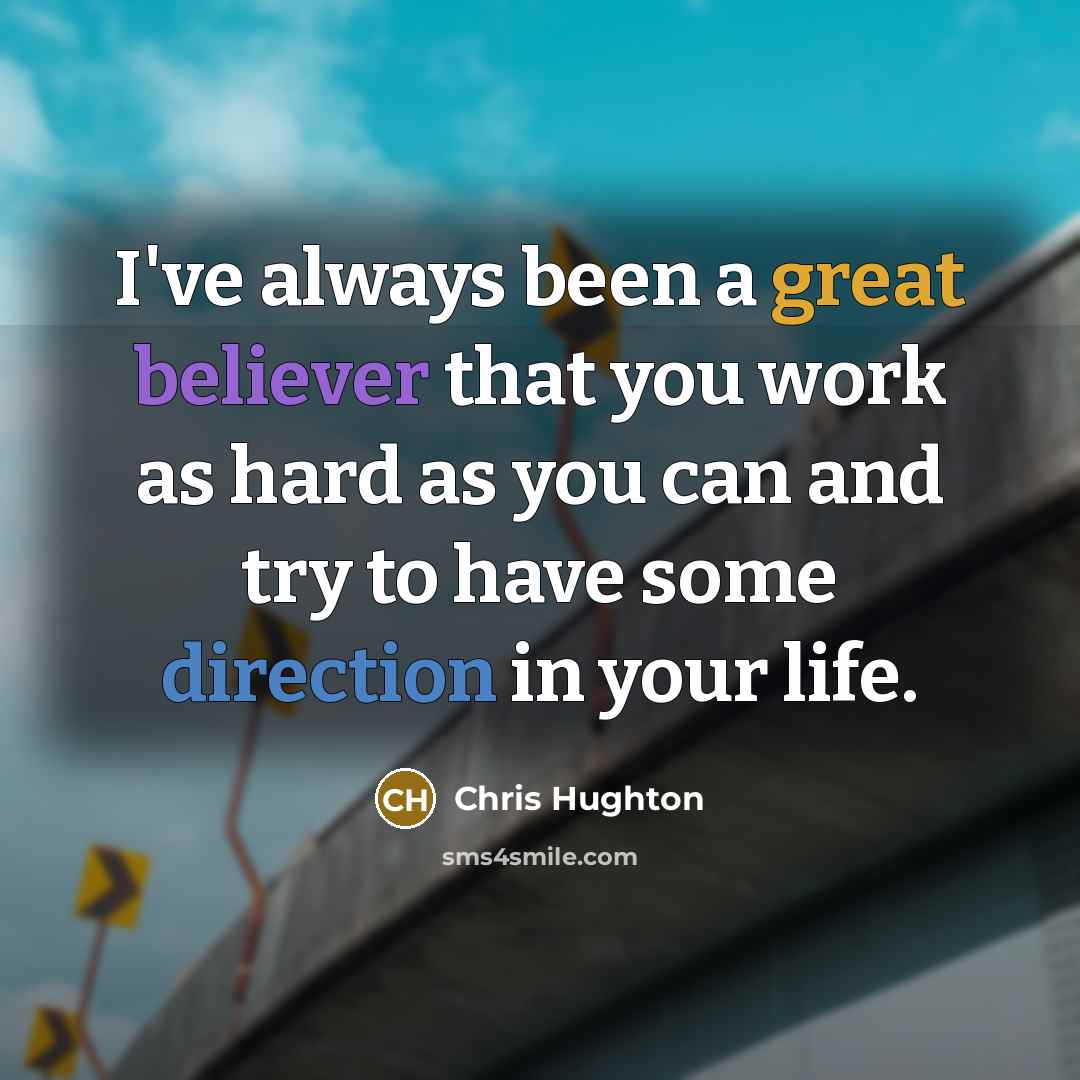 “I've always been a great believer that you work as hard as you can and try to have some direction in your life.” quote by Chris Hughton