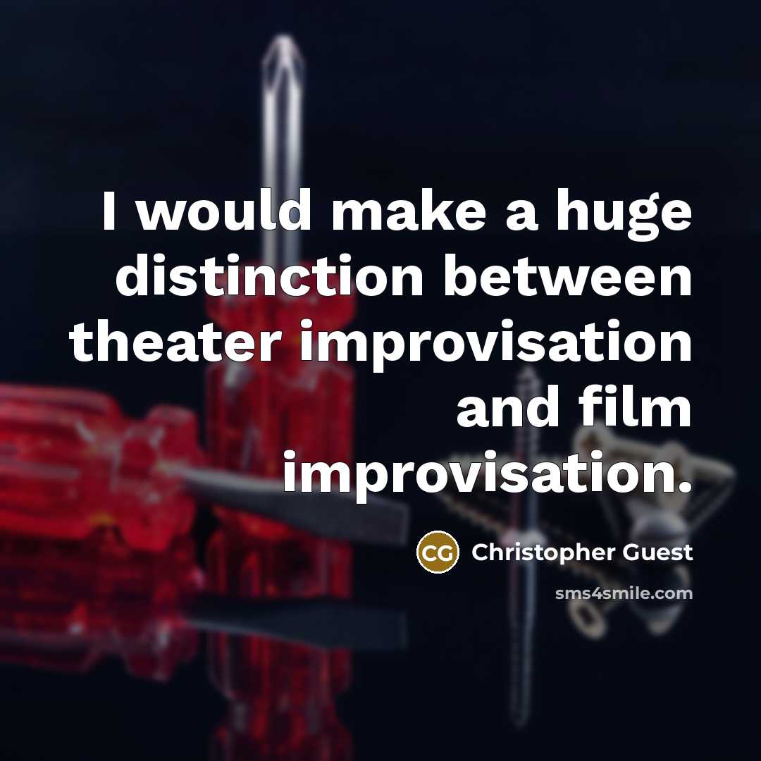 “I would make a huge distinction between theater improvisation and film improvisation.” quote by Christopher Guest