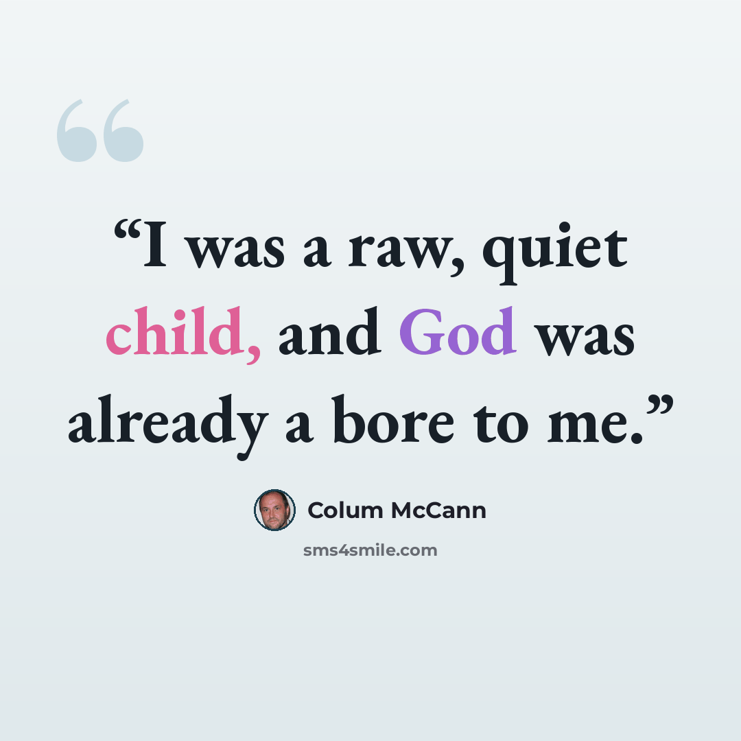 “I was a raw, quiet child, and God was already a bore to me.” quote by Colum McCann
