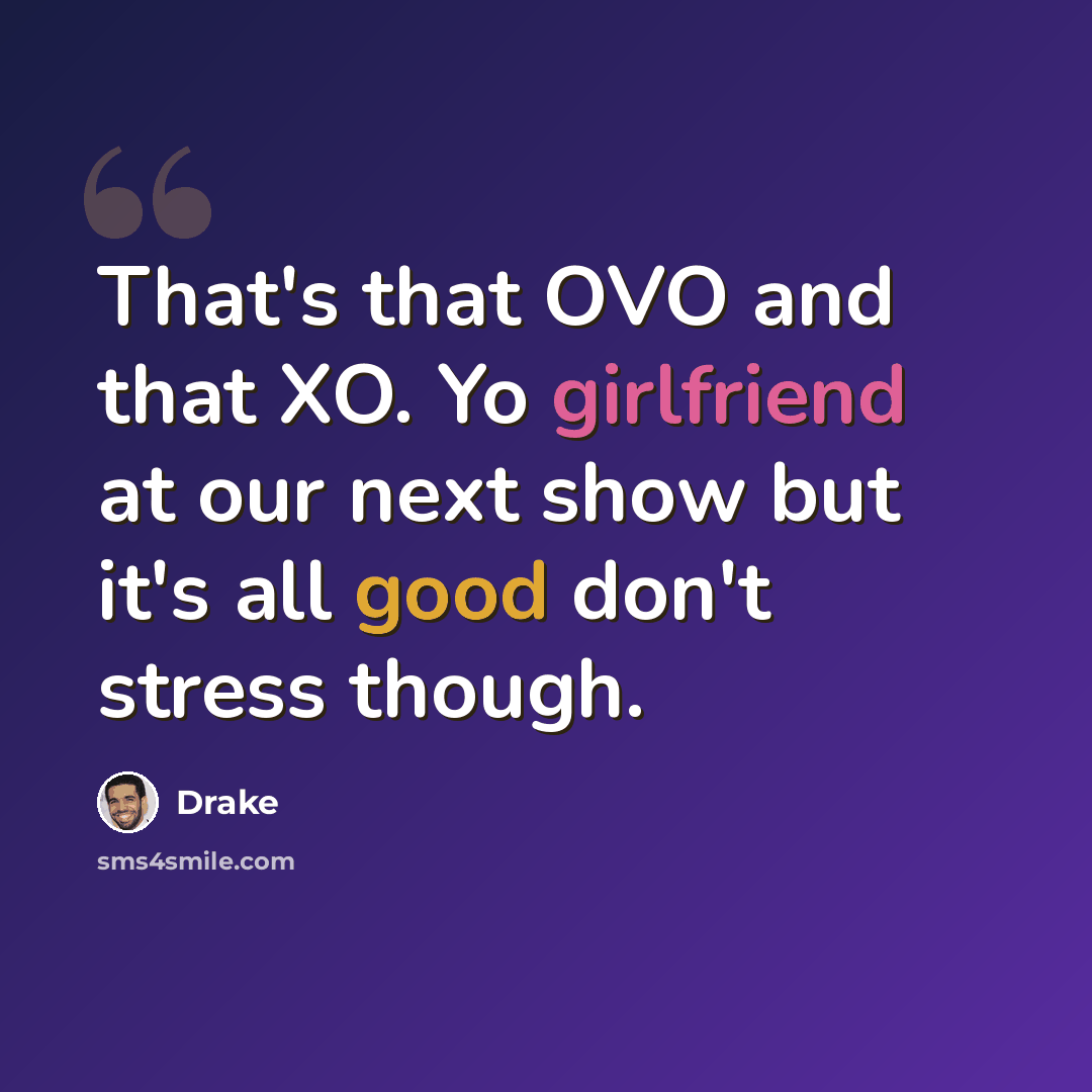 “That's that OVO and that XO. Yo girlfriend at our next show but it's all good don't stress though.” quote by Drake
