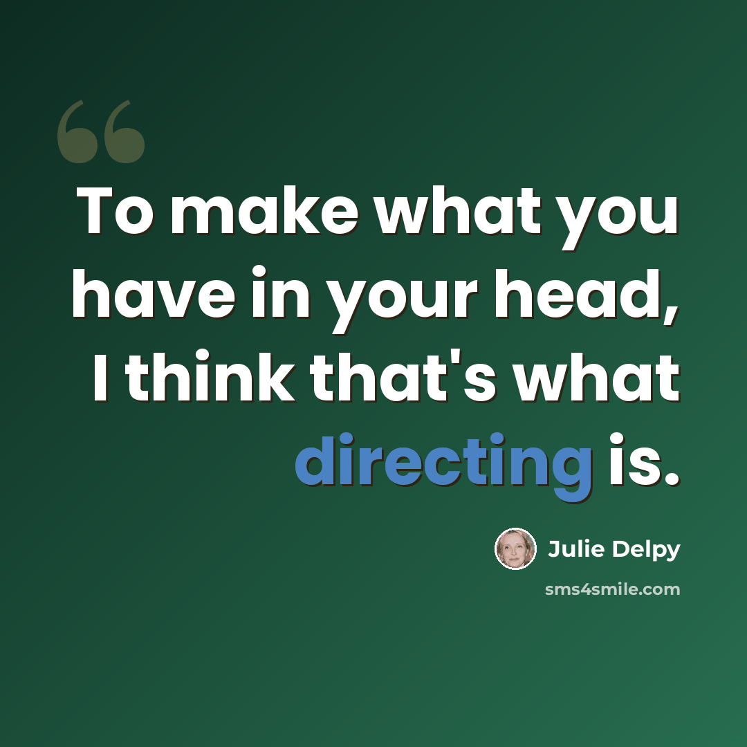 “To make what you have in your head, I think that's what directing is.” quote by Julie Delpy